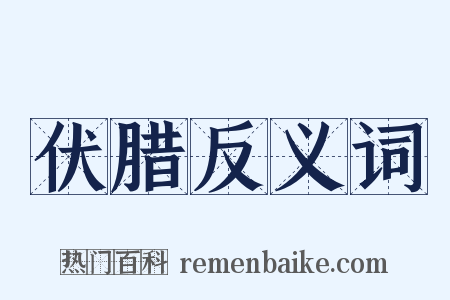 伏腊反义词是什么意思的图片